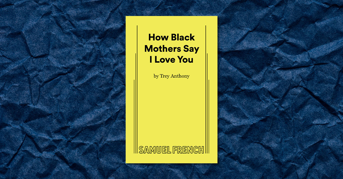 Featured image for “How Black Mothers Say I Love You: A Conversation with Playwright Trey Anthony”